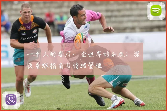一个人的客厅,全世界的狂欢:深夜看球指南与情绪管理