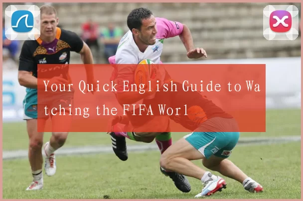 Your Quick English Guide to Watching the FIFA Worl