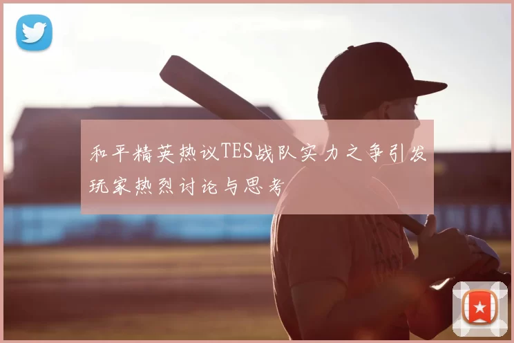 和平精英热议TES战队实力之争引发玩家热烈讨论与思考