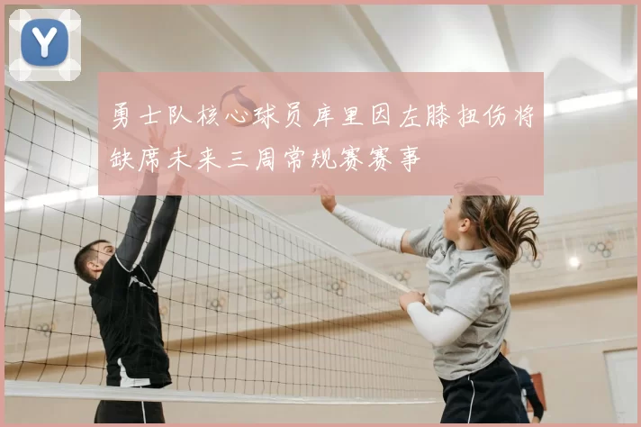 勇士队核心球员库里因左膝扭伤将缺席未来三周常规赛赛事