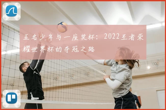五名少年与一座奖杯：2022王者荣耀世界杯的夺冠之路