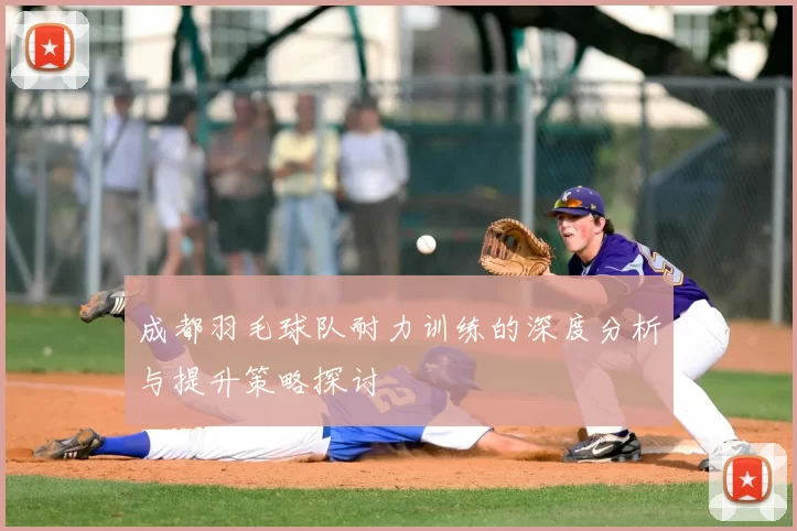 成都羽毛球队耐力训练的深度分析与提升策略探讨