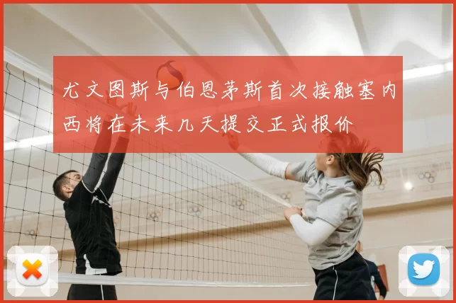 尤文图斯与伯恩茅斯首次接触塞内西将在未来几天提交正式报价