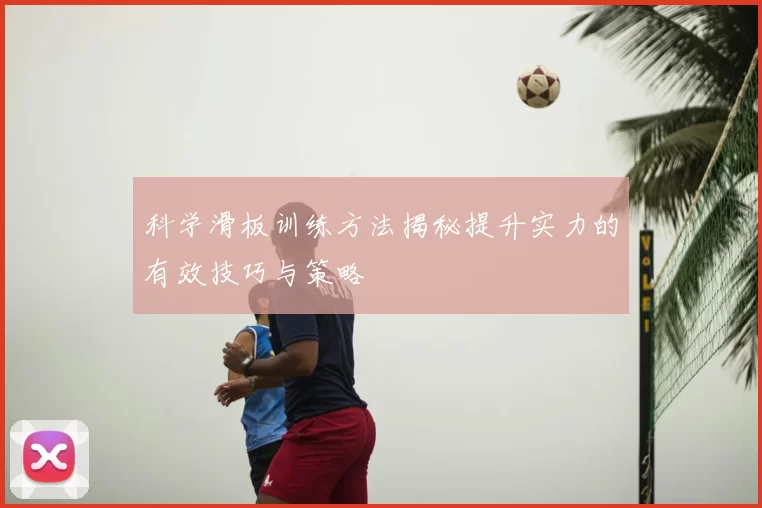 科学滑板训练方法揭秘提升实力的有效技巧与策略