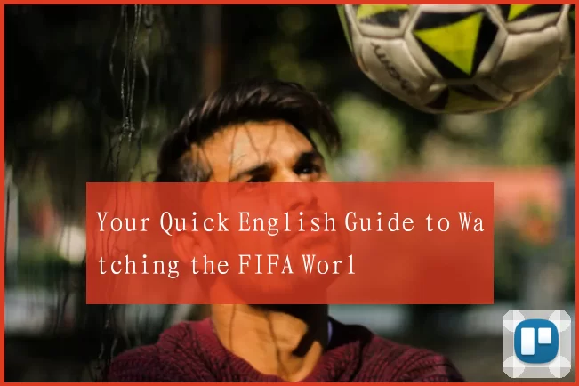 Your Quick English Guide to Watching the FIFA Worl