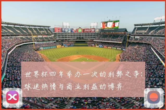 世界杯四年举办一次的利弊之争：球迷热情与商业利益的博弈