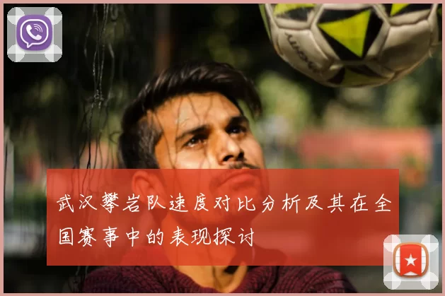 武汉攀岩队速度对比分析及其在全国赛事中的表现探讨