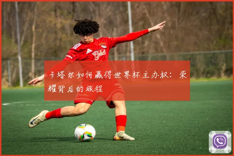 卡塔尔如何赢得世界杯主办权:荣耀背后的旅程