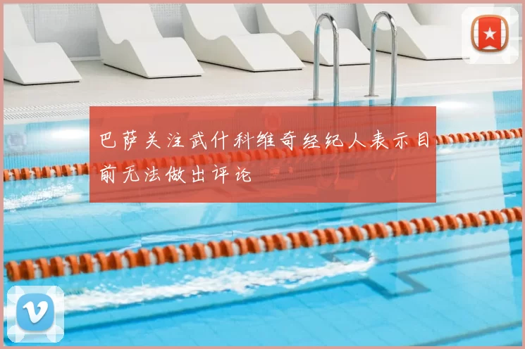 巴萨关注武什科维奇经纪人表示目前无法做出评论